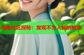海角社区探秘：发现不为人知的故事