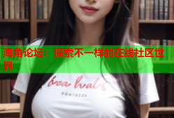 海角论坛：探索不一样的在线社区世界