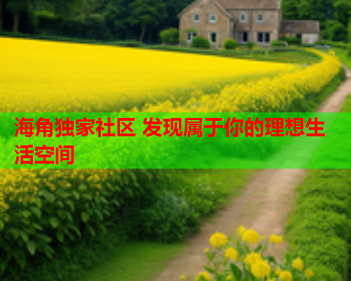 海角独家社区 发现属于你的理想生活空间  第1张